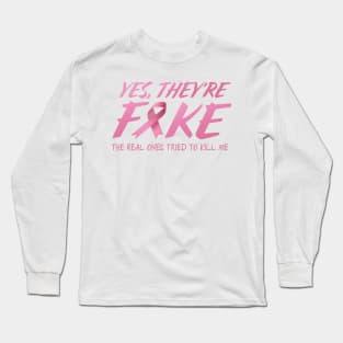 Yes, They're Fake; The Real Ones Tried To Kill Me Long Sleeve T-Shirt